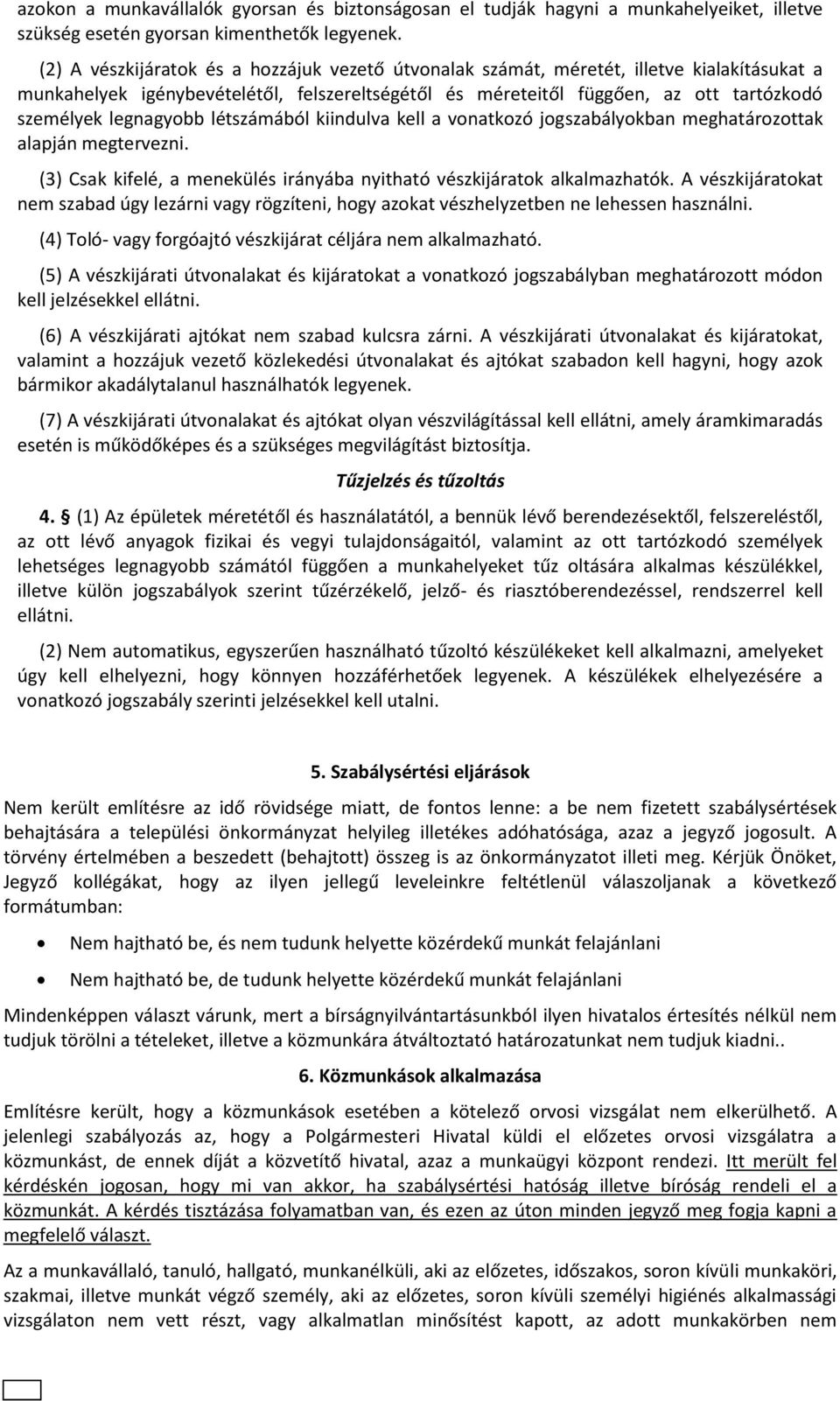 legnagyobb létszámából kiindulva kell a vonatkozó jogszabályokban meghatározottak alapján megtervezni. (3) Csak kifelé, a menekülés irányába nyitható vészkijáratok alkalmazhatók.