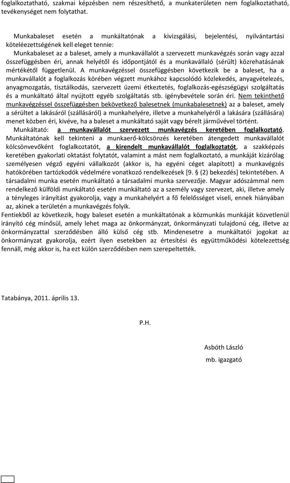 vagy azzal összefüggésben éri, annak helyétől és időpontjától és a munkavállaló (sérült) közrehatásának mértékétől függetlenül.