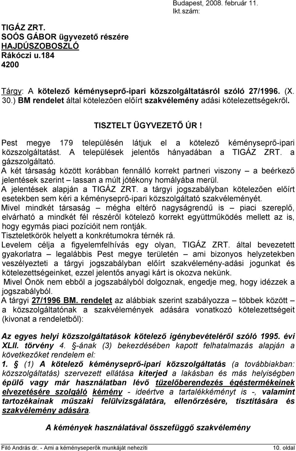 A települések jelentős hányadában a TIGÁZ ZRT. a gázszolgáltató. A két társaság között korábban fennálló korrekt partneri viszony a beérkező jelentések szerint lassan a múlt jótékony homályába merül.