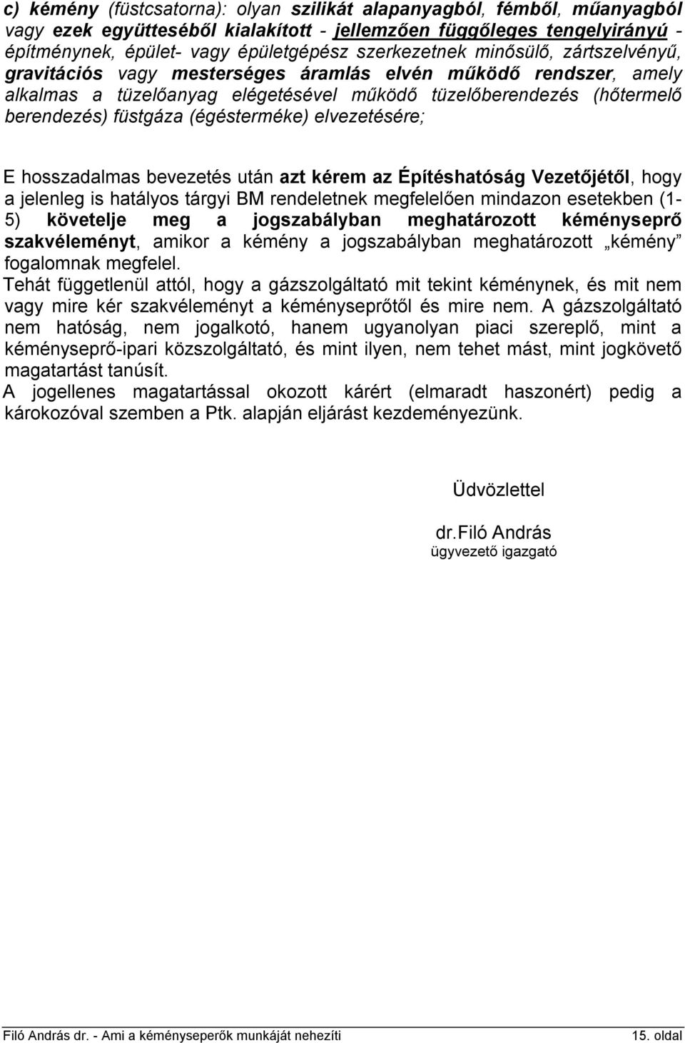 (égésterméke) elvezetésére; E hosszadalmas bevezetés után azt kérem az Építéshatóság Vezetőjétől, hogy a jelenleg is hatályos tárgyi BM rendeletnek megfelelően mindazon esetekben (1-5) követelje meg