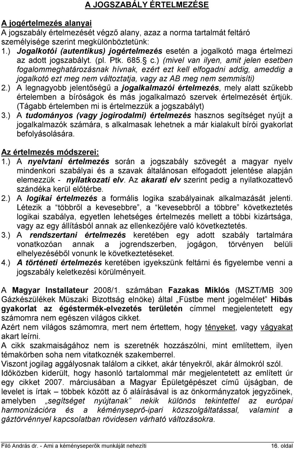 ) (mivel van ilyen, amit jelen esetben fogalommeghatározásnak hívnak, ezért ezt kell elfogadni addig, ameddig a jogalkotó ezt meg nem változtatja, vagy az AB meg nem semmisíti) 2.