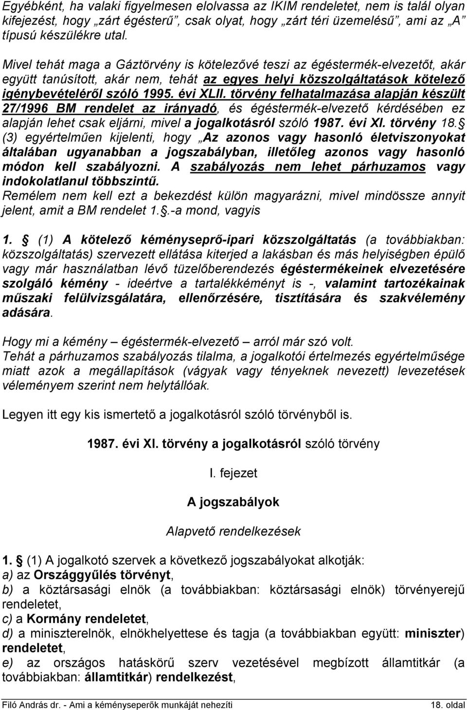 törvény felhatalmazása alapján készült 27/1996 BM rendelet az irányadó, és égéstermék-elvezető kérdésében ez alapján lehet csak eljárni, mivel a jogalkotásról szóló 1987. évi XI. törvény 18.