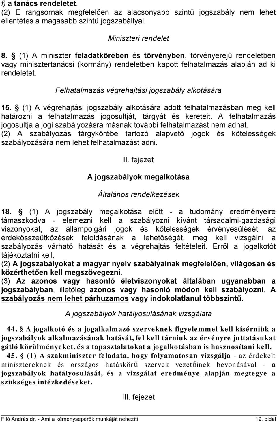 Felhatalmazás végrehajtási jogszabály alkotására 15. (1) A végrehajtási jogszabály alkotására adott felhatalmazásban meg kell határozni a felhatalmazás jogosultját, tárgyát és kereteit.