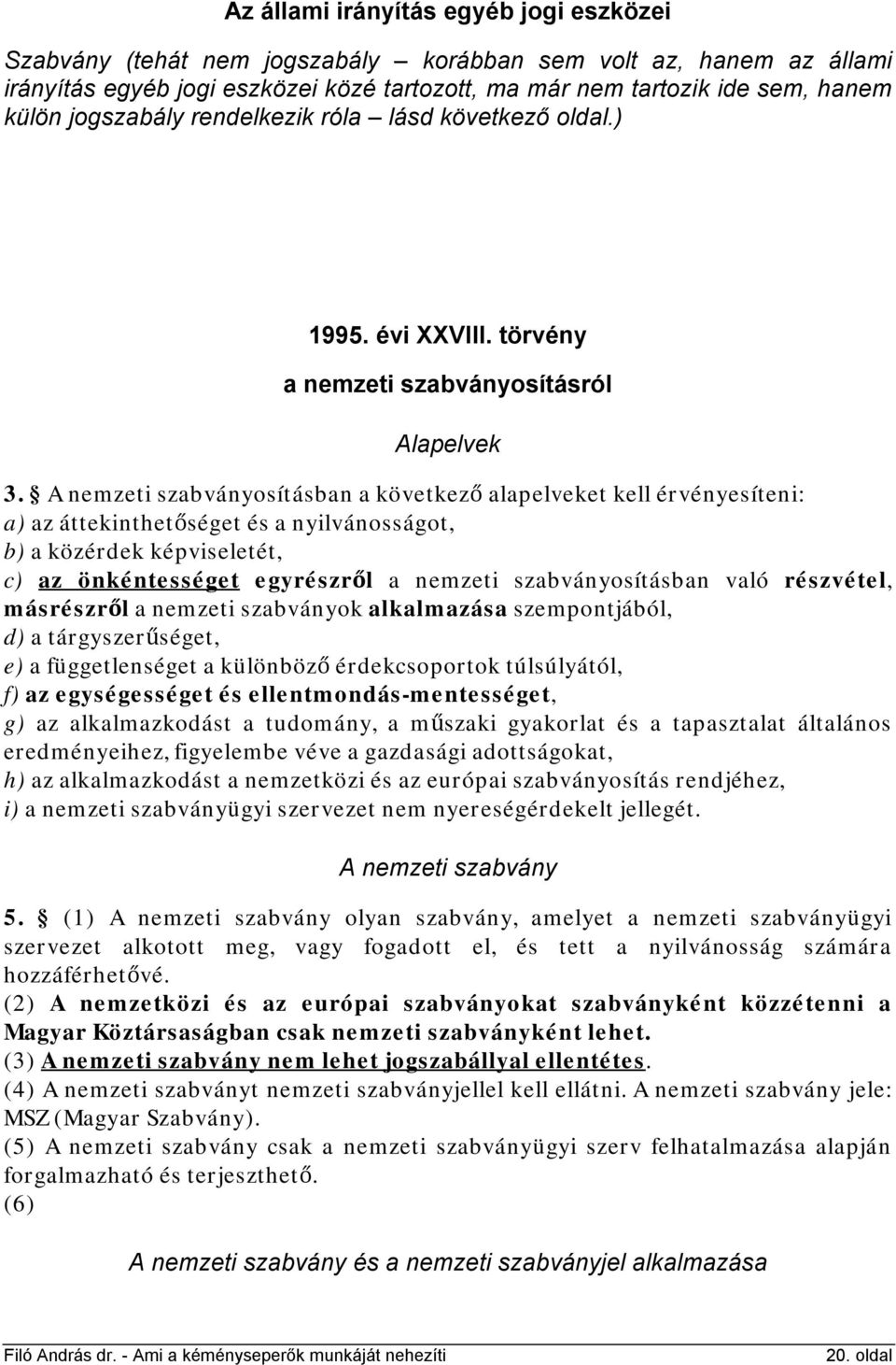 A nemzeti szabványosításban a következő alapelveket kell érvényesíteni: a) az áttekinthetőséget és a nyilvánosságot, b) a közérdek képviseletét, c) az önkéntességet egyrészről a nemzeti