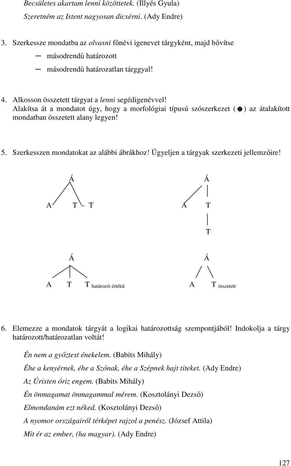 Alakítsa át a mondatot úgy, hogy a morfológiai típusú szószerkezet ( ) az átalakított mondatban összetett alany legyen! 5. Szerkesszen mondatokat az alábbi ábrákhoz!