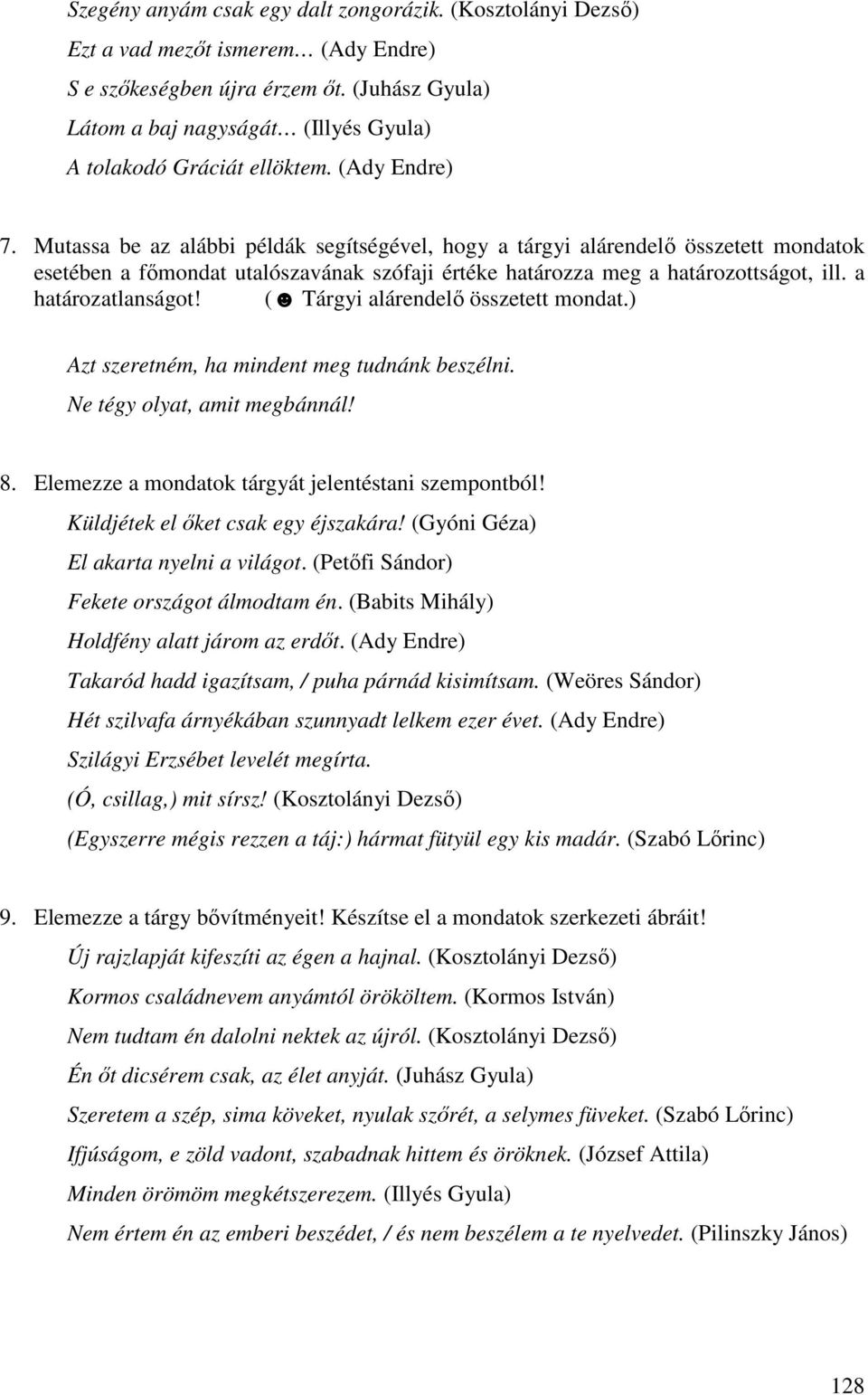 Mutassa be az alábbi példák segítségével, hogy a tárgyi alárendelı összetett mondatok esetében a fımondat utalószavának szófaji értéke határozza meg a határozottságot, ill. a határozatlanságot!