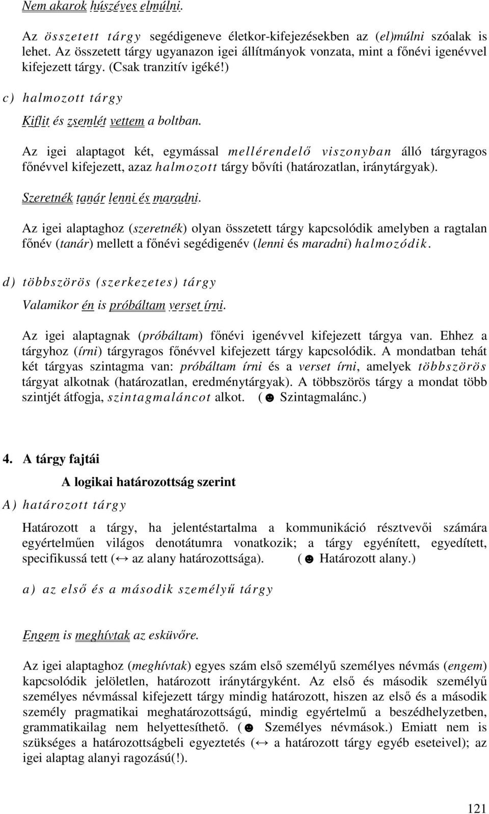 Az igei alaptagot két, egymással mellérendelı viszonyban álló tárgyragos fınévvel kifejezett, azaz halmozott tárgy bıvíti (határozatlan, iránytárgyak). Szeretnék tanár lenni és maradni.