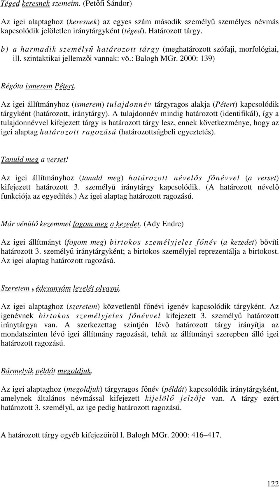 Az igei állítmányhoz (ismerem) tulajdonnév tárgyragos alakja (Pétert) kapcsolódik tárgyként (határozott, iránytárgy).