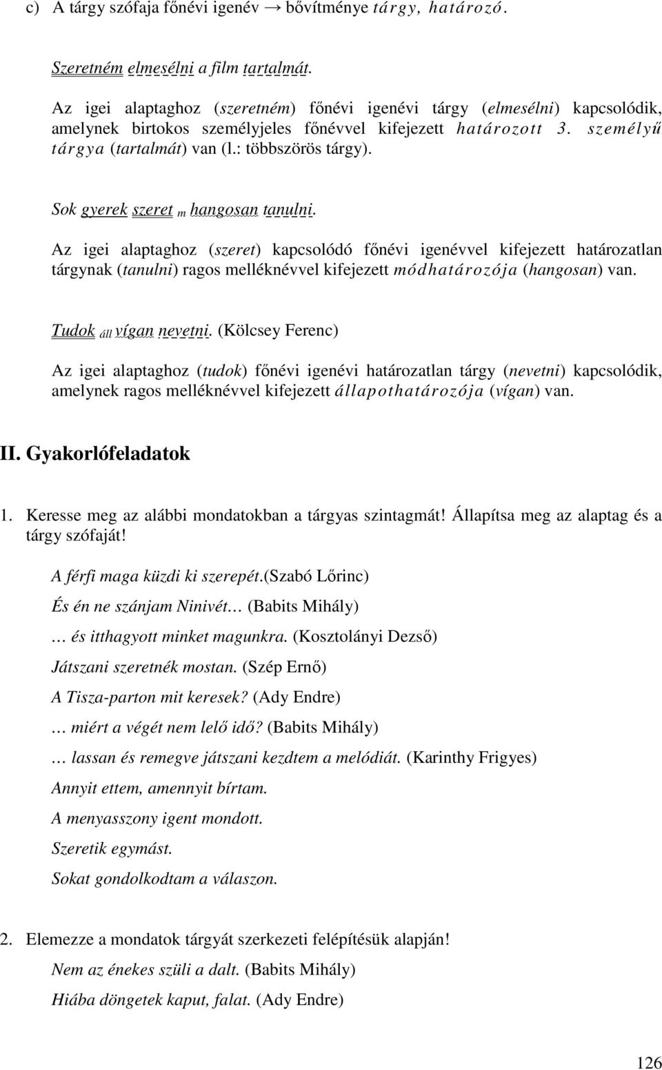 Sok gyerek szeret m hangosan tanulni. Az igei alaptaghoz (szeret) kapcsolódó fınévi igenévvel kifejezett határozatlan tárgynak (tanulni) ragos melléknévvel kifejezett módhatározója (hangosan) van.