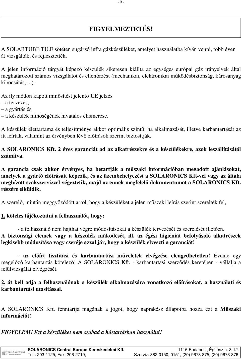 károsanyag kibocsátás,...). Az ily módon kapott minısítést jelentı CE jelzés a tervezés, a gyártás és a készülék minıségének hivatalos elismerése.