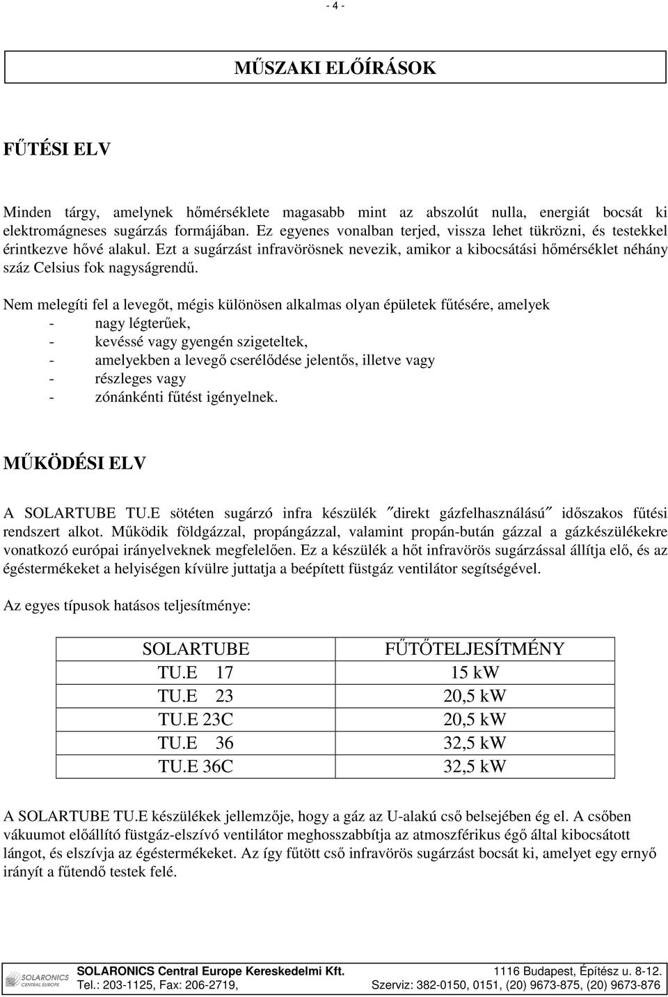 Nem melegíti fel a levegıt, mégis különösen alkalmas olyan épületek főtésére, amelyek - nagy légterőek, - kevéssé vagy gyengén szigeteltek, - amelyekben a levegı cserélıdése jelentıs, illetve vagy -