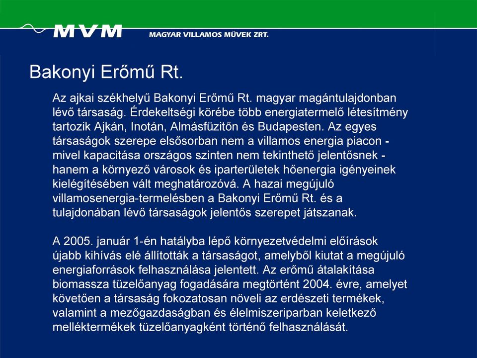 kielégítésében vált meghatározóvá. A hazai megújuló villamosenergia-termelésben a Bakonyi Erőmű Rt. és a tulajdonában lévő társaságok jelentős szerepet játszanak. A 2005.