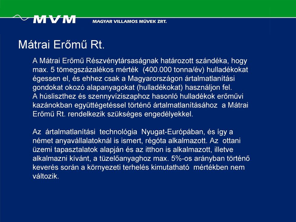 A húsliszthez és szennyvíziszaphoz hasonló hulladékok erőművi kazánokban együttégetéssel történő ártalmatlanításához a Mátrai Erőmű Rt. rendelkezik szükséges engedélyekkel.