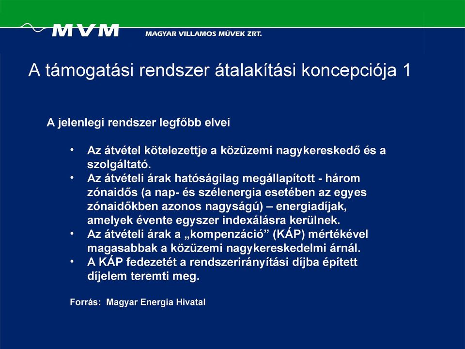 Az átvételi árak hatóságilag megállapított - három zónaidős (a nap- és szélenergia esetében az egyes zónaidőkben azonos nagyságú)