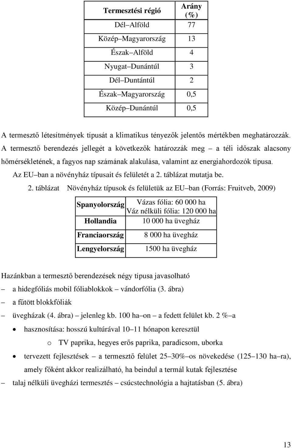 A termesztő berendezés jellegét a következők határozzák meg a téli időszak alacsony hőmérsékletének, a fagyos nap számának alakulása, valamint az energiahordozók típusa.