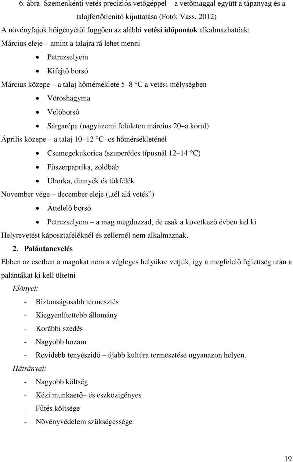 felületen március 20 a körül) Április közepe a talaj 10 12 C os hőmérsékleténél Csemegekukorica (szuperédes típusnál 12 14 C) Fűszerpaprika, zöldbab Uborka, dinnyék és tökfélék November vége december