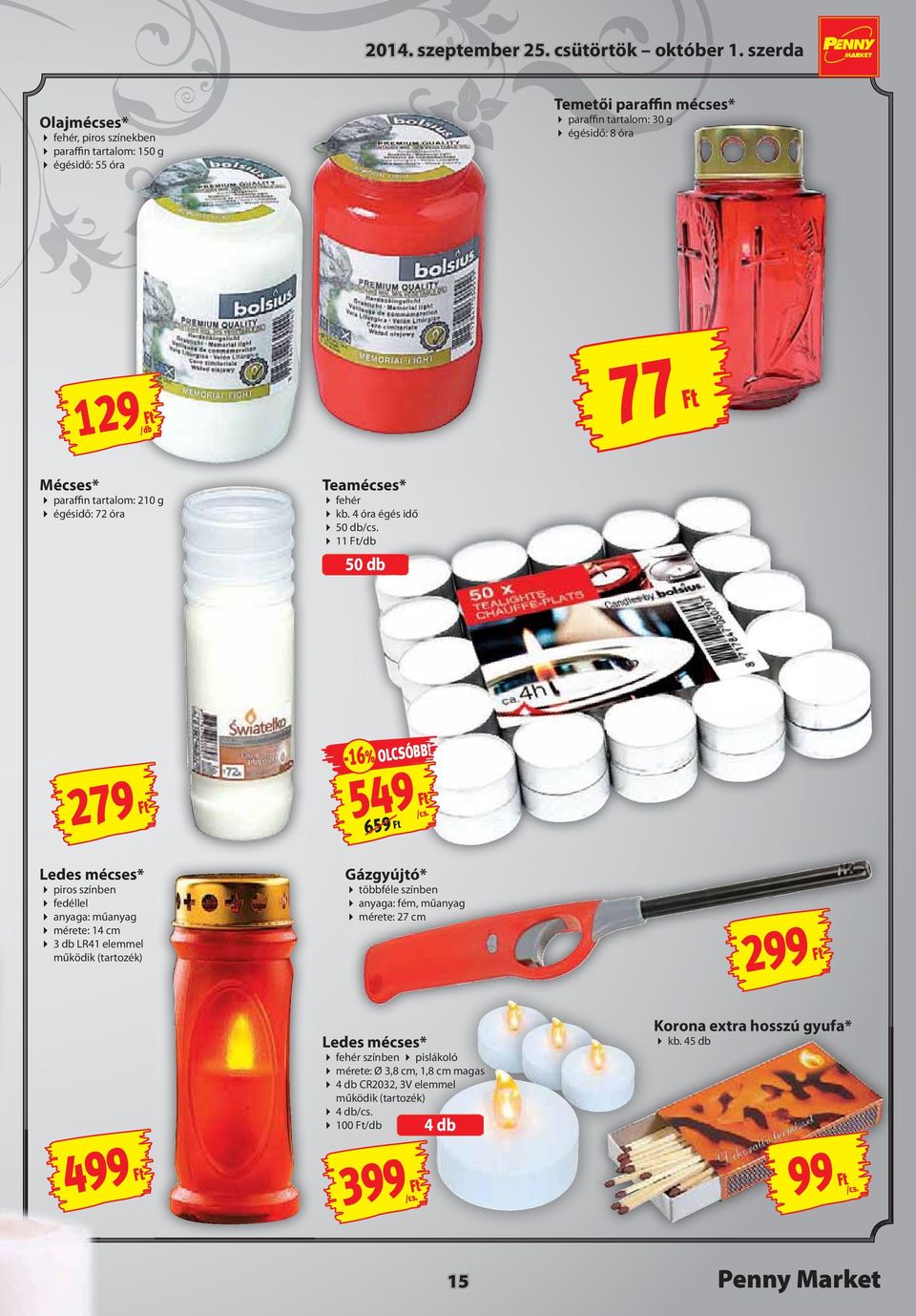 paraffin tartalom: 210 g égésidő: 72 óra Teamécses* fehér kb. 4 óra égés idő 50 db 11 Ft 50 db 279 Ft -16% OLCSÓBB!