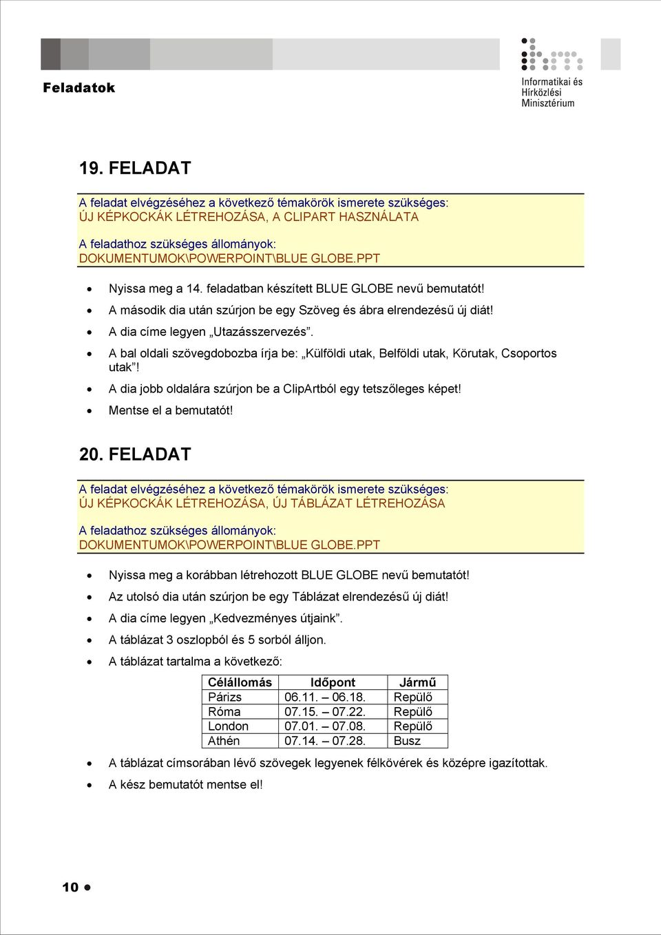 A dia jobb oldalára szúrjon be a ClipArtból egy tetszőleges képet! Mentse el a bemutatót! 20. FELADAT ÚJ KÉPKOCKÁK LÉTREHOZÁSA, ÚJ TÁBLÁZAT LÉTREHOZÁSA DOKUMENTUMOK\POWERPOINT\BLUE GLOBE.