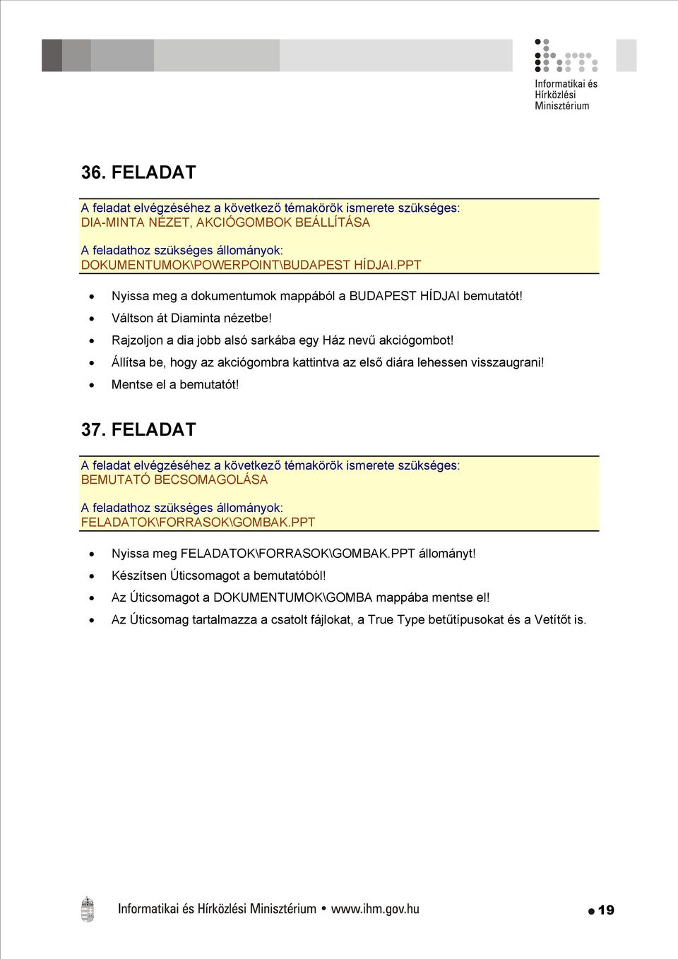 Állítsa be, hogy az akciógombra kattintva az első diára lehessen visszaugrani! Mentse el a bemutatót! 37. FELADAT BEMUTATÓ BECSOMAGOLÁSA FELADATOK\FORRASOK\GOMBAK.