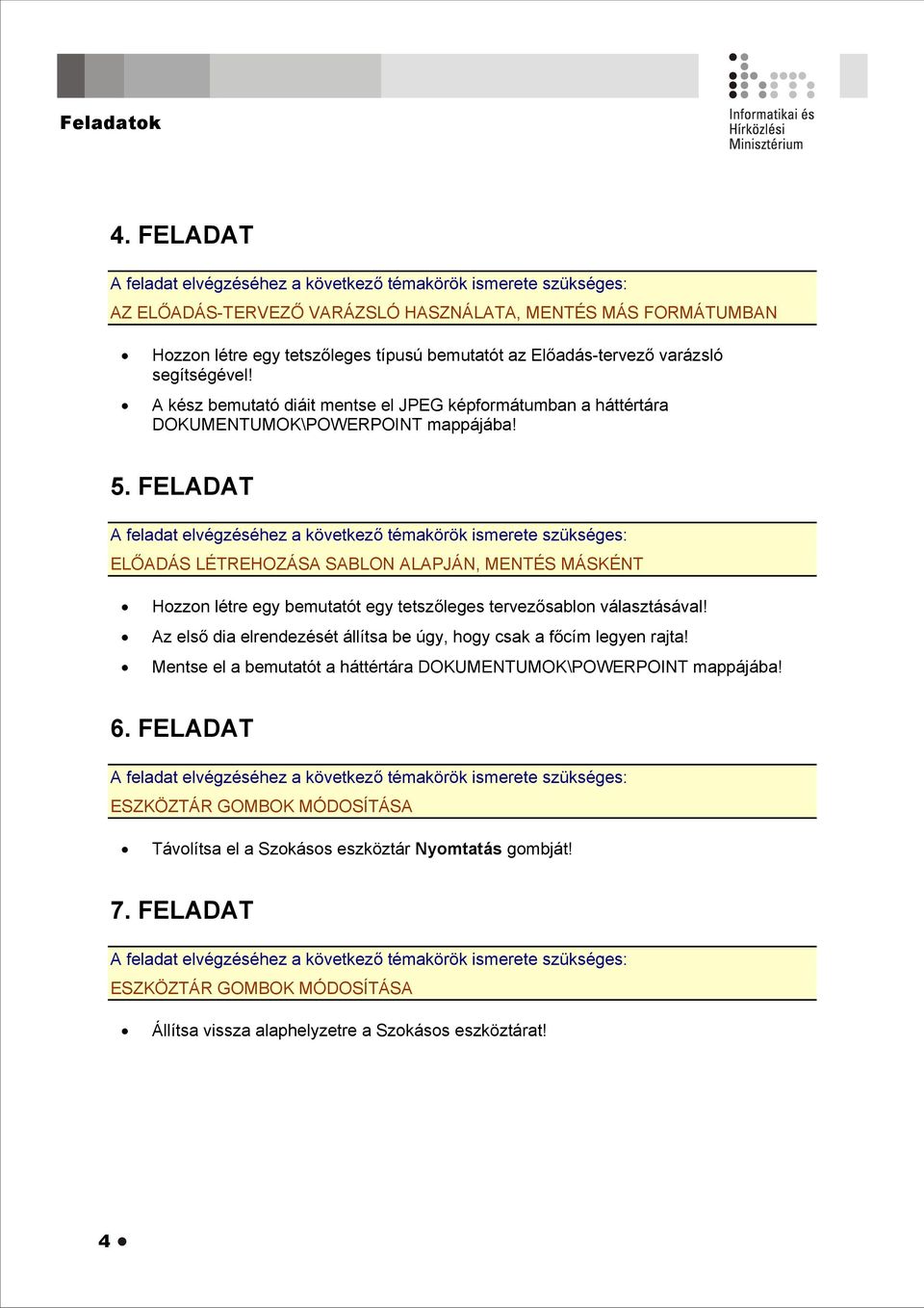 FELADAT ELŐADÁS LÉTREHOZÁSA SABLON ALAPJÁN, MENTÉS MÁSKÉNT Hozzon létre egy bemutatót egy tetszőleges tervezősablon választásával!