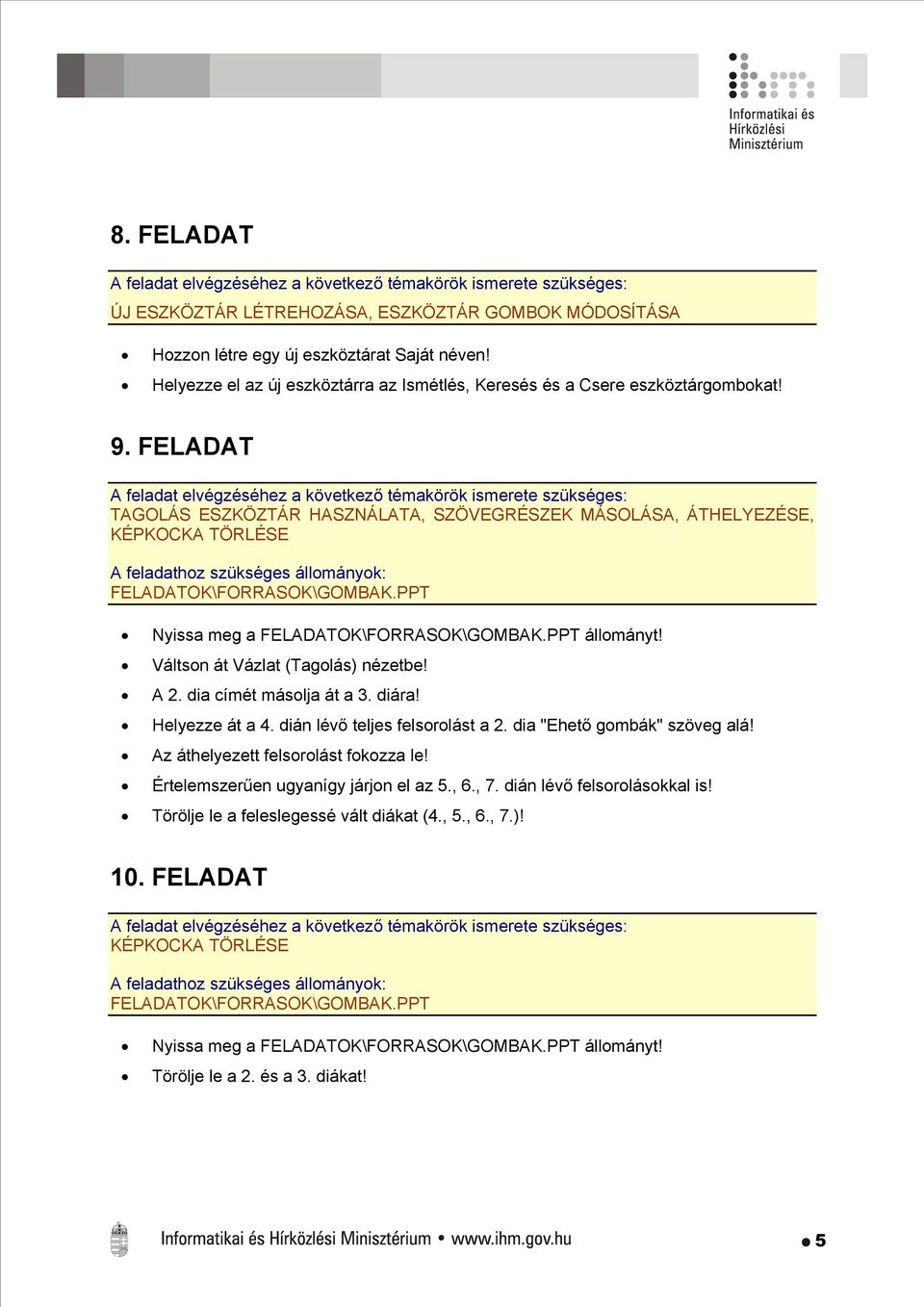 Váltson át Vázlat (Tagolás) nézetbe! A 2. dia címét másolja át a 3. diára! Helyezze át a 4. dián lévő teljes felsorolást a 2. dia "Ehető gombák" szöveg alá! Az áthelyezett felsorolást fokozza le!