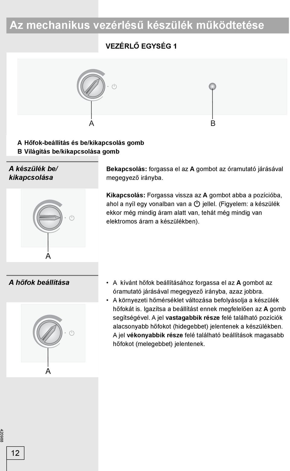 (Figyelem: a készülék ekkor még mindig áram alatt van, tehát még mindig van elektromos áram a készülékben).