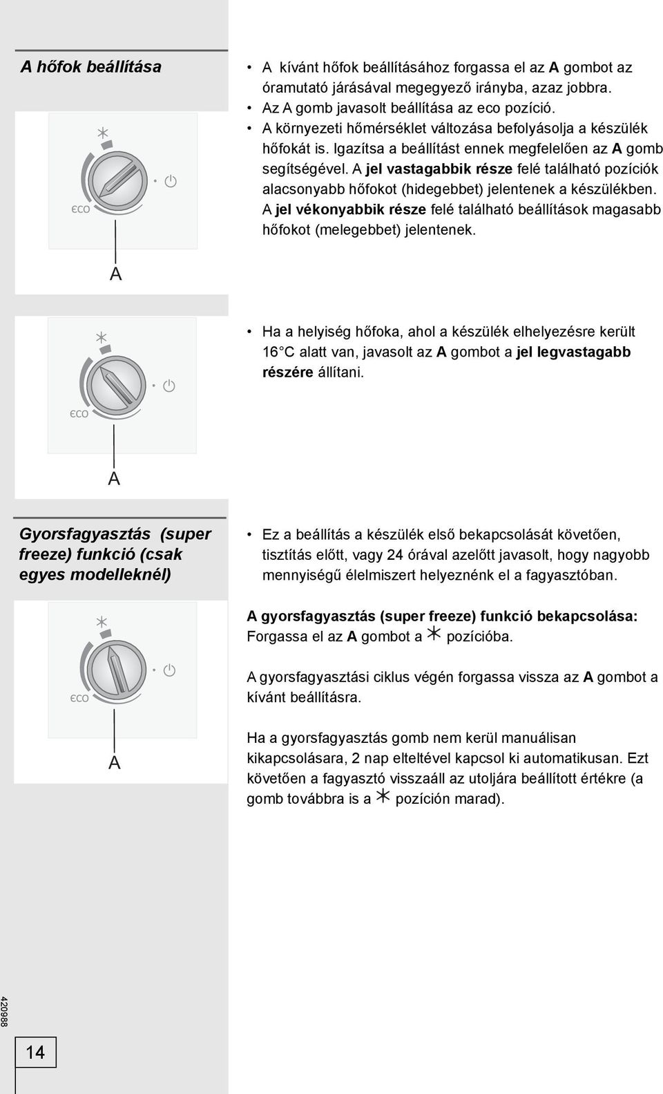 A jel vastagabbik része felé található pozíciók alacsonyabb hőfokot (hidegebbet) jelentenek a készülékben. A jel vékonyabbik része felé található beállítások magasabb hőfokot (melegebbet) jelentenek.