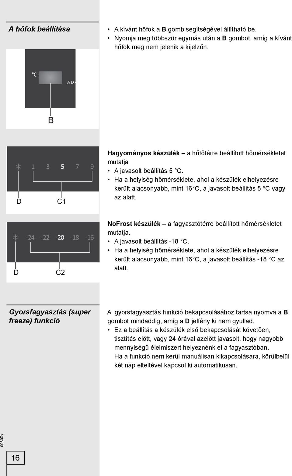 Ha a helyiség hőmérséklete, ahol a készülék elhelyezésre került alacsonyabb, mint 16 C, a javasolt beállítás 5 C vagy az alatt. NoFrost készülék a fagyasztótérre beállított hőmérsékletet mutatja.