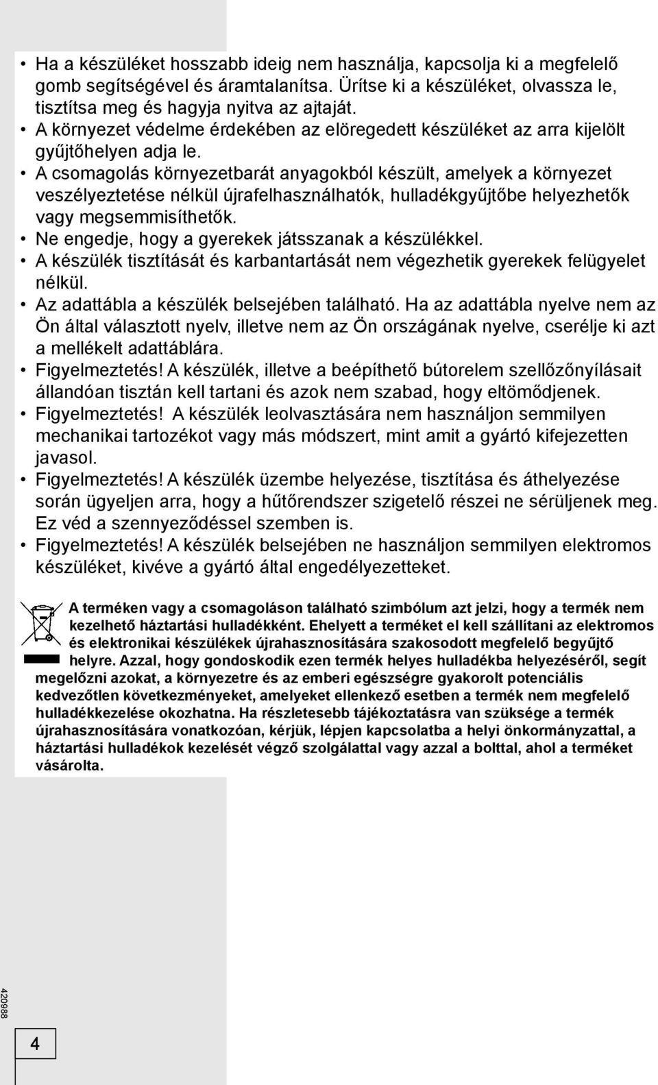 A csomagolás környezetbarát anyagokból készült, amelyek a környezet veszélyeztetése nélkül újrafelhasználhatók, hulladékgyűjtőbe helyezhetők vagy megsemmisíthetők.