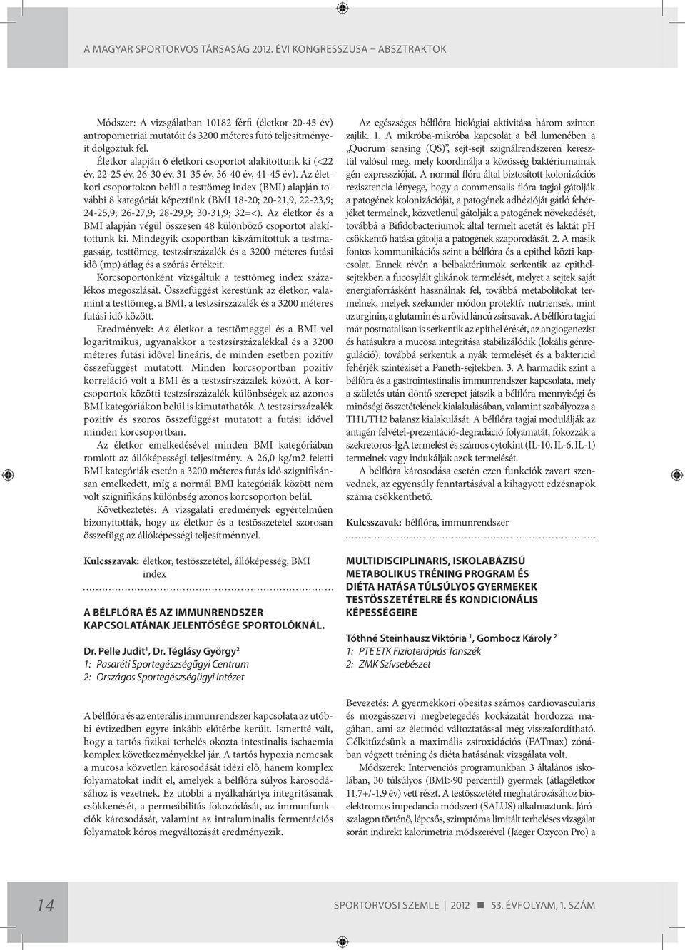 Az életkori csoportokon belül a testtömeg index (BMI) alapján további 8 kategóriát képeztünk (BMI 18-20; 20-21,9, 22-23,9; 24-25,9; 26-27,9; 28-29,9; 30-31,9; 32=<).