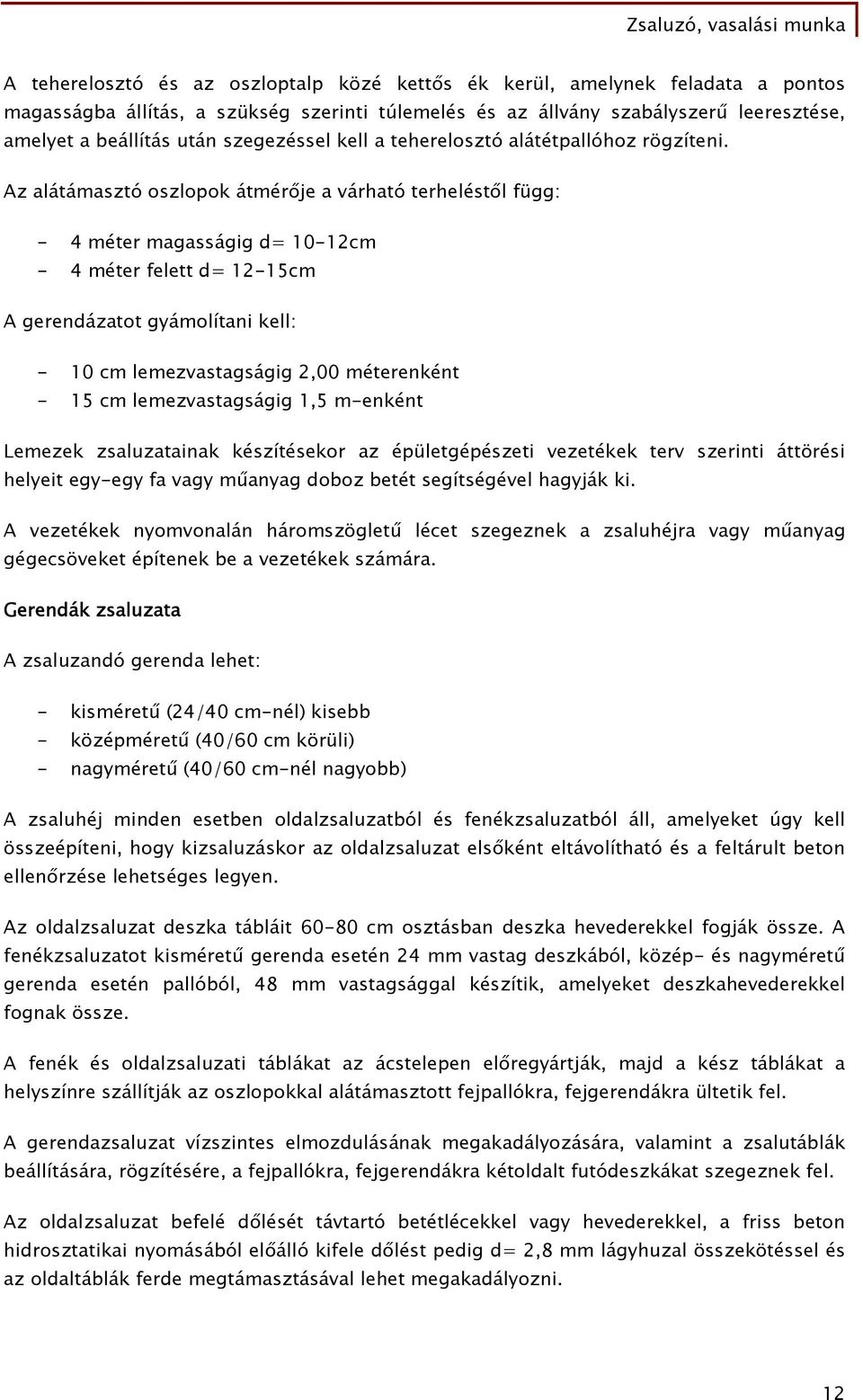 Az alátámasztó oszlopok átmérője a várható terheléstől függ: - 4 méter magasságig d= 10-12cm - 4 méter felett d= 12-15cm A gerendázatot gyámolítani kell: - 10 cm lemezvastagságig 2,00 méterenként -