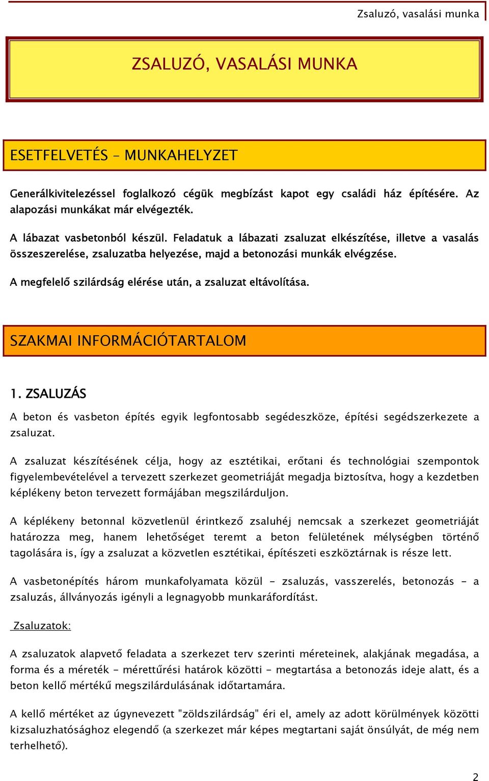 SZAKMAI INFORMÁCIÓTARTALOM 1. ZSALUZÁS A beton és vasbeton építés egyik legfontosabb segédeszköze, építési segédszerkezete a zsaluzat.