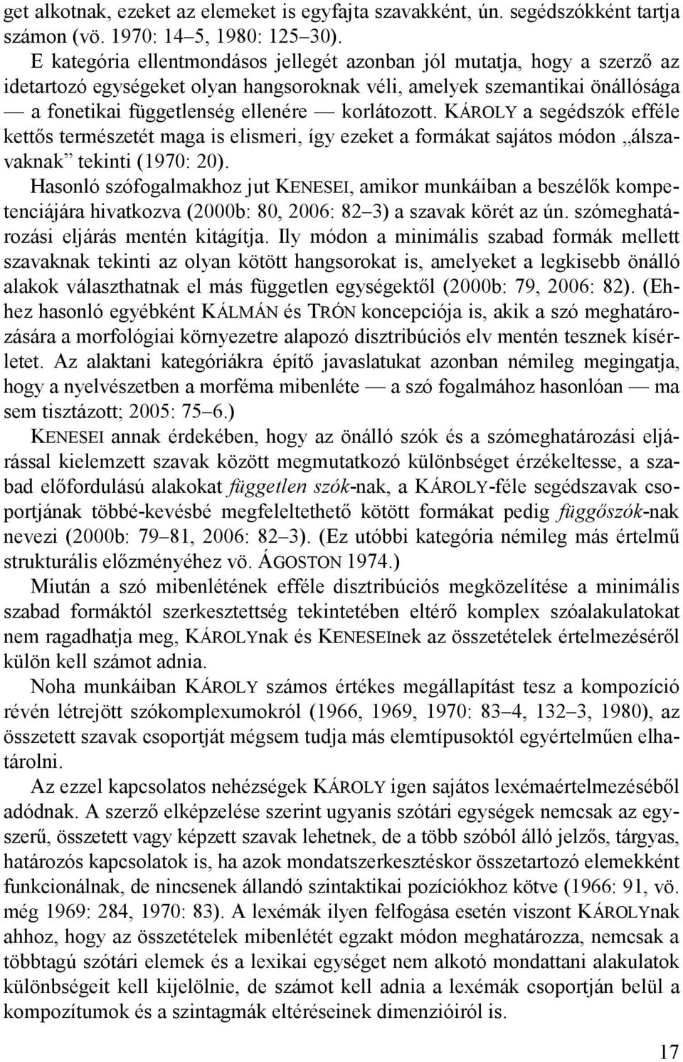 KÁROLY a segédszók efféle kettıs természetét maga is elismeri, így ezeket a formákat sajátos módon álszavaknak tekinti (1970: 20).