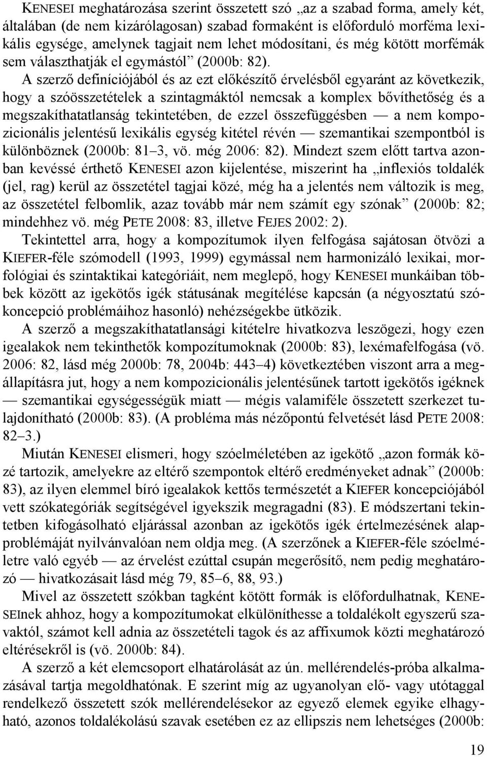 A szerzı definíciójából és az ezt elıkészítı érvelésbıl egyaránt az következik, hogy a szóösszetételek a szintagmáktól nemcsak a komplex bıvíthetıség és a megszakíthatatlanság tekintetében, de ezzel