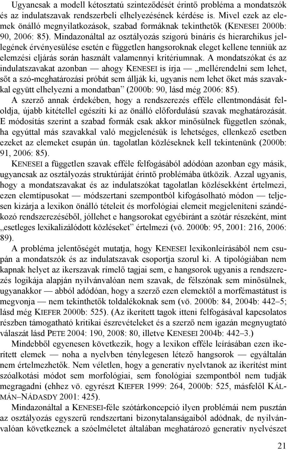 Mindazonáltal az osztályozás szigorú bináris és hierarchikus jellegének érvényesülése esetén e független hangsoroknak eleget kellene tenniük az elemzési eljárás során használt valamennyi kritériumnak.