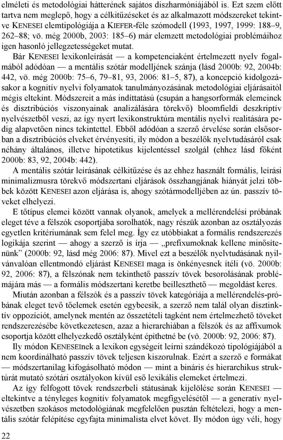 még 2000b, 2003: 185 6) már elemzett metodológiai problémáihoz igen hasonló jellegzetességeket mutat.