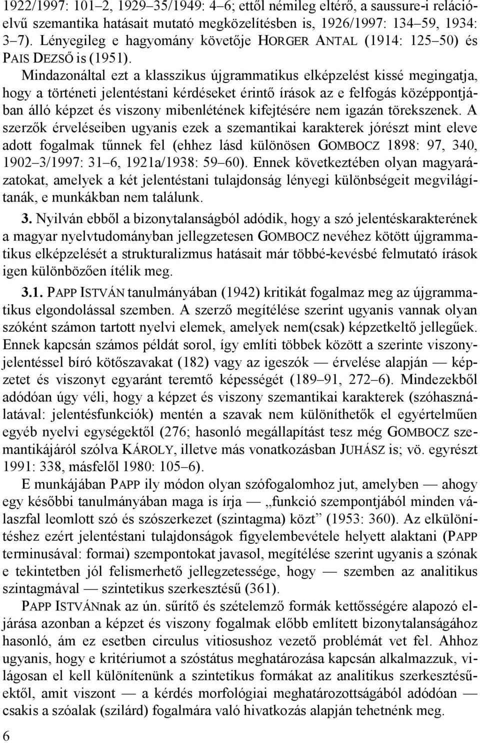 Mindazonáltal ezt a klasszikus újgrammatikus elképzelést kissé megingatja, hogy a történeti jelentéstani kérdéseket érintı írások az e felfogás középpontjában álló képzet és viszony mibenlétének