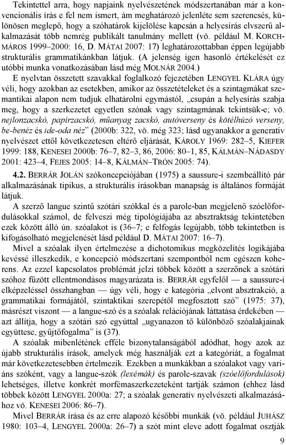 MÁTAI 2007: 17) leghatározottabban éppen legújabb strukturális grammatikánkban látjuk. (A jelenség igen hasonló értékelését ez utóbbi munka vonatkozásában lásd még MOLNÁR 2004.