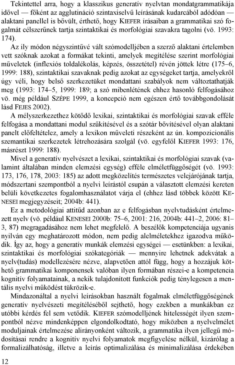 Az ily módon négyszintővé vált szómodelljében a szerzı alaktani értelemben vett szóknak azokat a formákat tekinti, amelyek megítélése szerint morfológiai mőveletek (inflexiós toldalékolás, képzés,