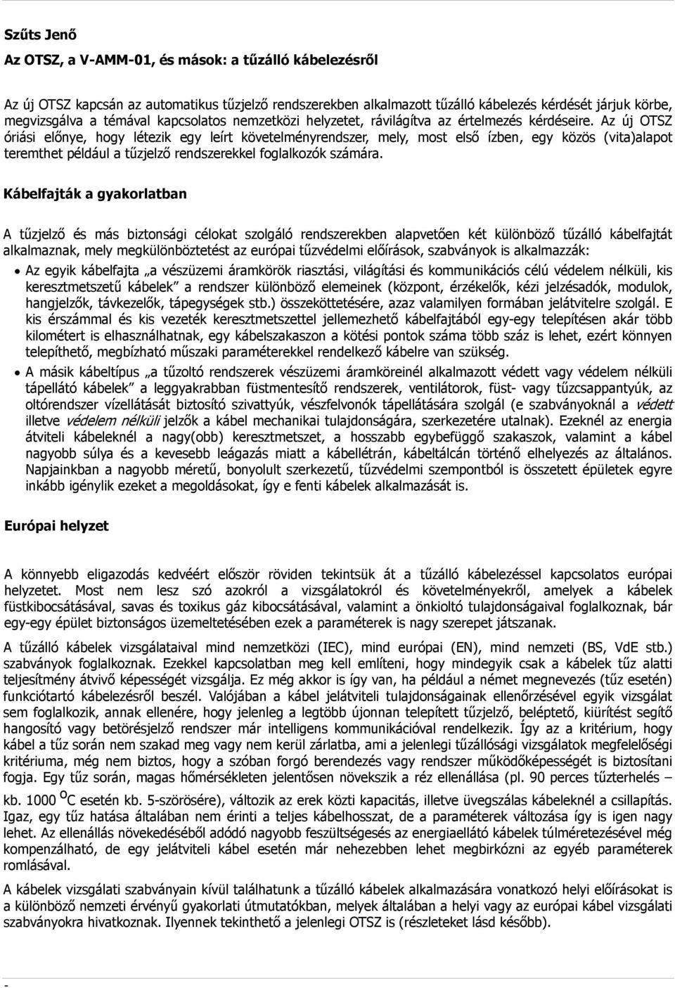 Az új OTSZ óriási előnye, hogy létezik egy leírt követelményrendszer, mely, most első ízben, egy közös (vita)alapot teremthet például a tűzjelző rendszerekkel foglalkozók számára.