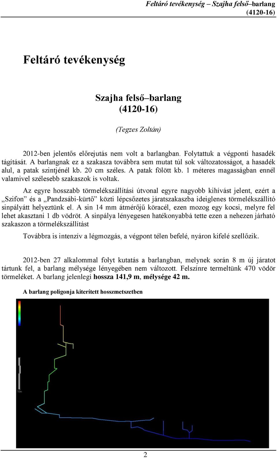 1 méteres magasságban ennél valamivel szélesebb szakaszok is voltak.