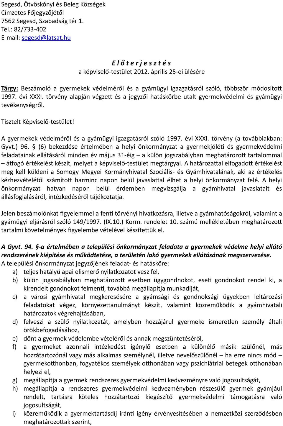 törvény alapján végzet és a jegyzői hatáskörbe utalt gyermekvédelmi és gyámügyi tevékenységről. Tisztelt Képviselő-testület! A gyermekek védelméről és a gyámügyi igazgatásról szóló 1997. évi XXXI.