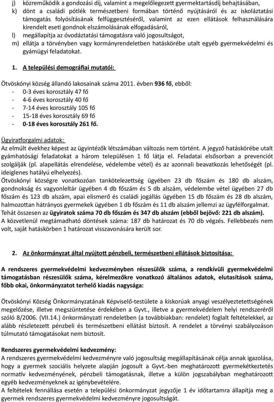 ellátja a törvényben vagy kormányrendeletben hatáskörébe utalt egyéb gyermekvédelmi és gyámügyi feladatokat. 1. A települési demográfiai mutatói: Ötvöskónyi község állandó lakosainak száma 2011.