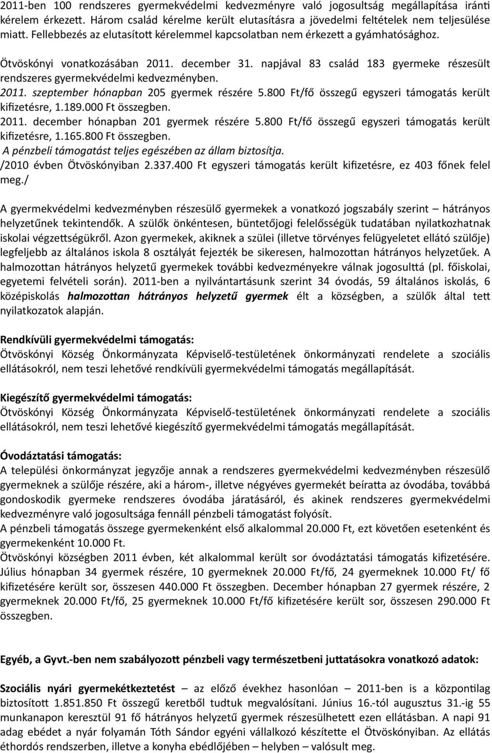 napjával 83 család 183 gyermeke részesült rendszeres gyermekvédelmi kedvezményben. 2011. szeptember hónapban 205 gyermek részére 5.800 Ft/fő összegű egyszeri támogatás került kifizetésre, 1.189.