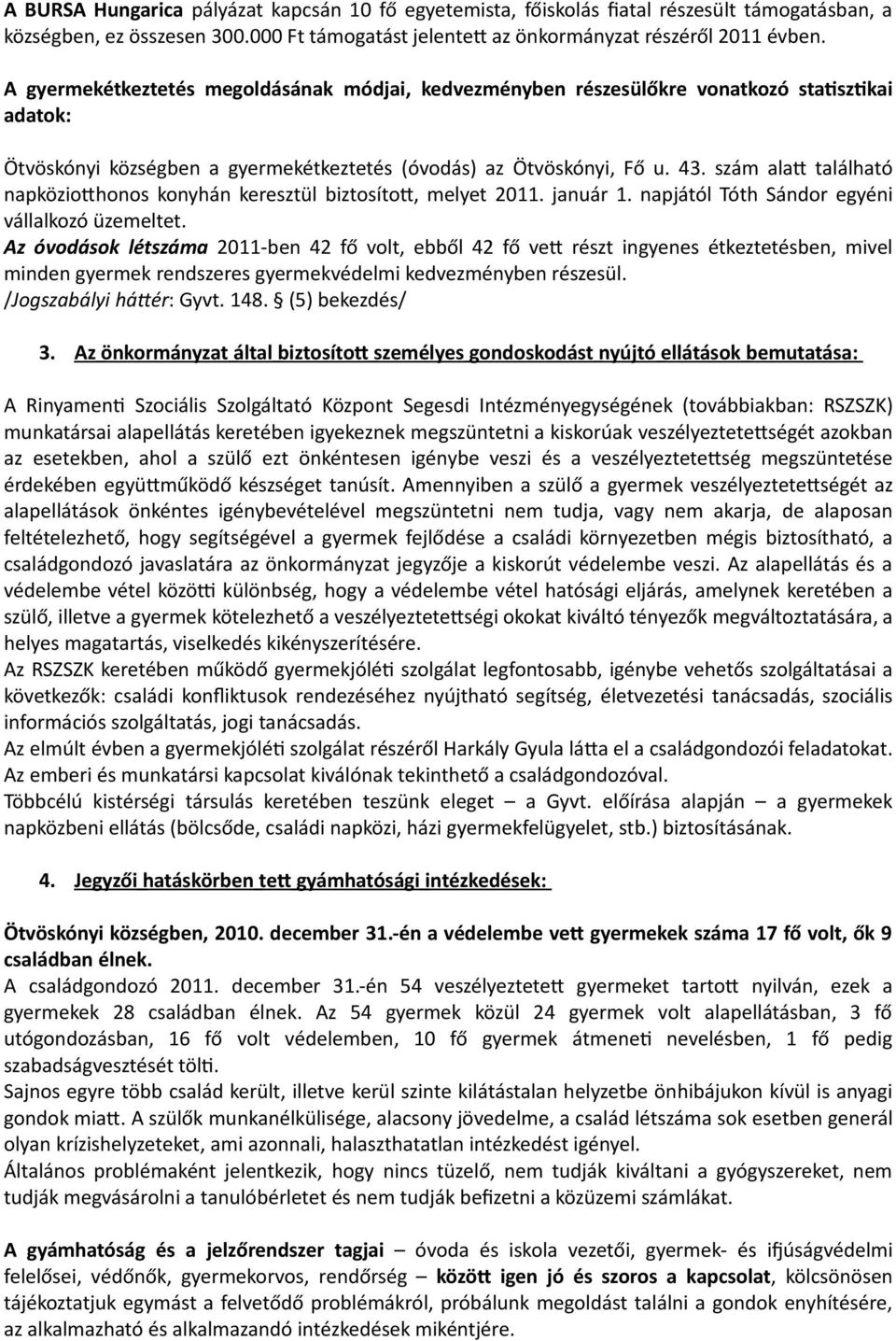 szám alat található napköziothonos konyhán keresztül biztosítot, melyet 2011. január 1. napjától Tóth Sándor egyéni vállalkozó üzemeltet.