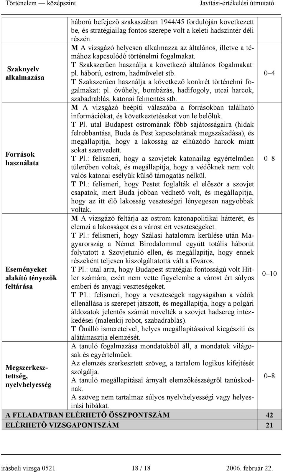 T Szakszerűen használja a következő általános fogalmakat: pl. háború, ostrom, hadművelet stb. T Szakszerűen használja a következő konkrét történelmi fogalmakat: pl.