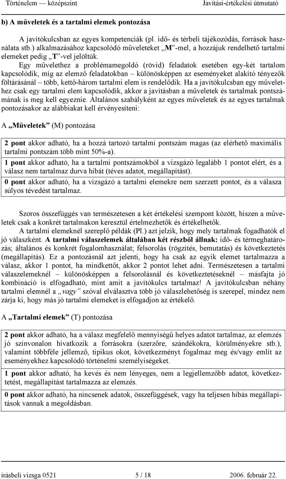 Egy művelethez a problémamegoldó (rövid) feladatok esetében egy-két tartalom kapcsolódik, míg az elemző feladatokban különösképpen az eseményeket alakító tényezők föltárásánál több, kettő-három