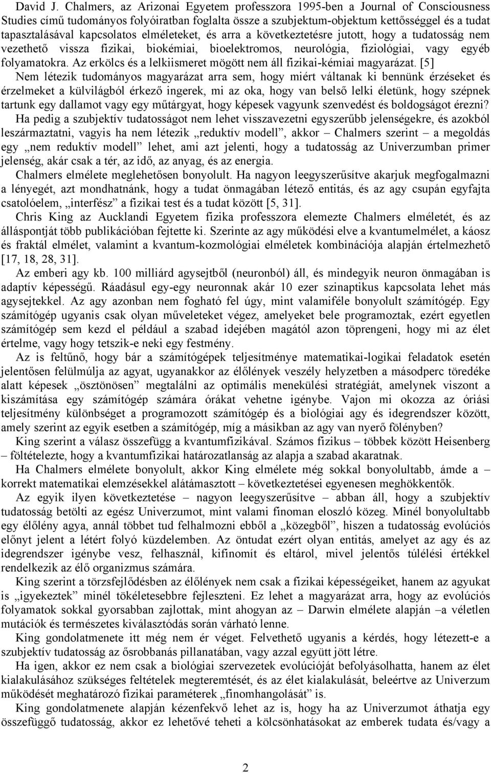 kapcsolatos elméleteket, és arra a következtetésre jutott, hogy a tudatosság nem vezethető vissza fizikai, biokémiai, bioelektromos, neurológia, fiziológiai, vagy egyéb folyamatokra.