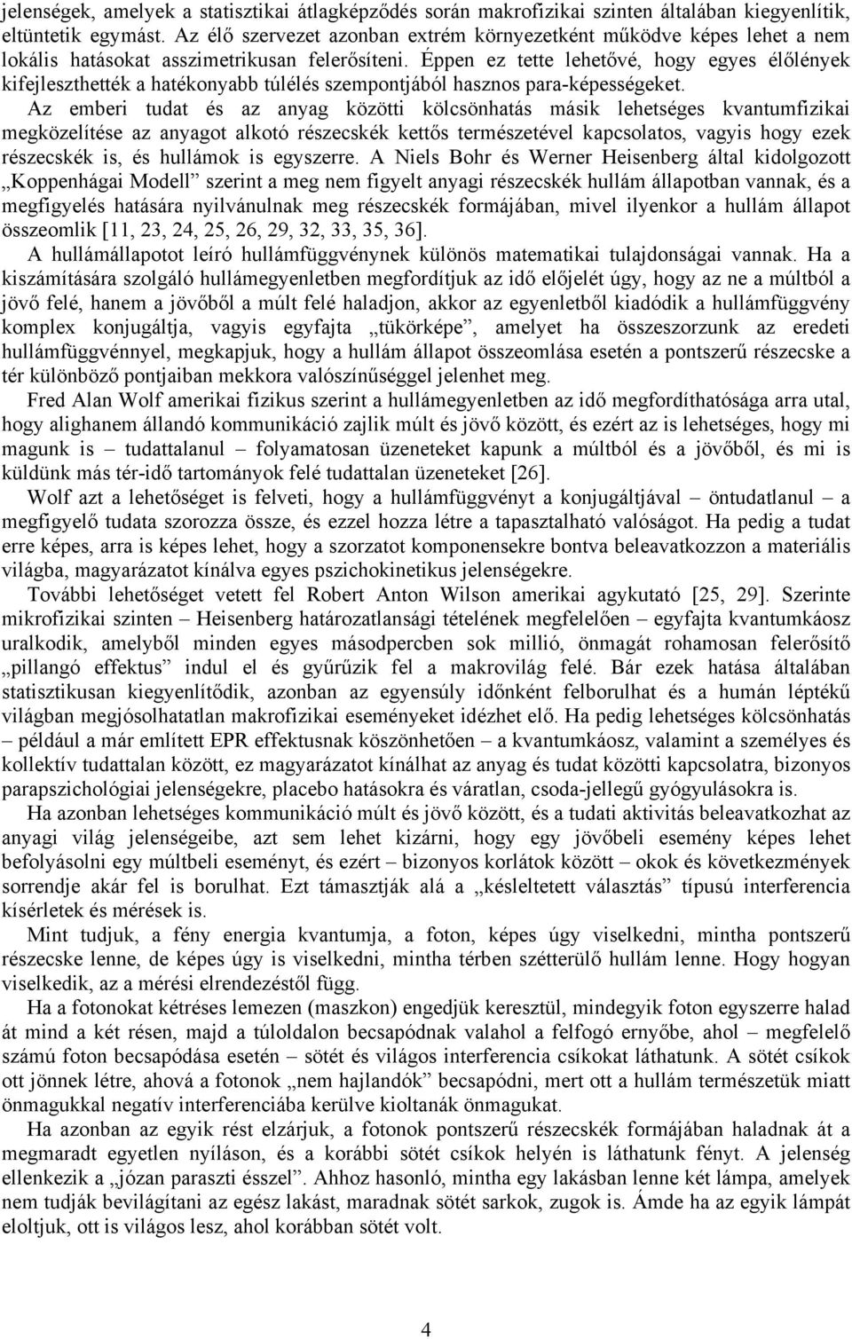 Éppen ez tette lehetővé, hogy egyes élőlények kifejleszthették a hatékonyabb túlélés szempontjából hasznos para-képességeket.