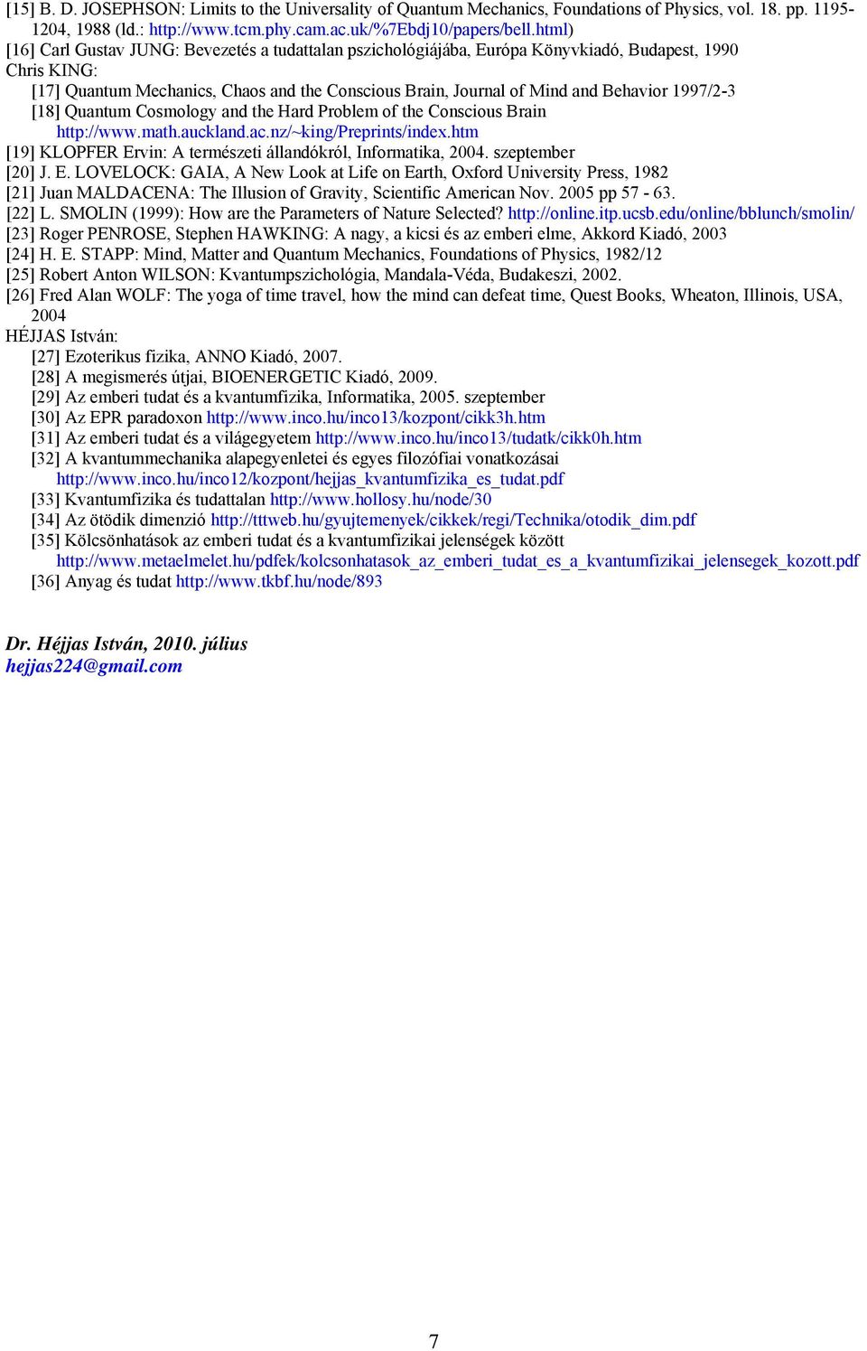 1997/2-3 [18] Quantum Cosmology and the Hard Problem of the Conscious Brain http://www.math.auckland.ac.nz/~king/preprints/index.htm [19] KLOPFER Ervin: A természeti állandókról, Informatika, 2004.